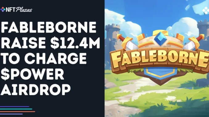 Fableborne Raise $12.4M To Supercharge $POWER Token Airdrop Fableborne Raise $12.4M To Supercharge $POWER Token Airdrop