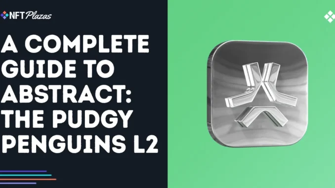 A Complete Guide to Abstract Chain: The Pudgy Penguins L2 A Complete Guide to Abstract Chain: The Pudgy Penguins L2