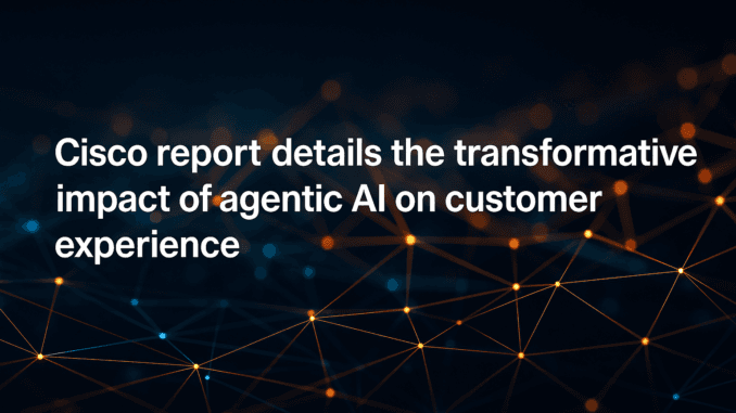 Cisco's Latest AI Agents Report Details the Transformative Impact of Cisco's Latest AI Agents Report Details the Transformative Impact of Agentic AI on Customer Experience