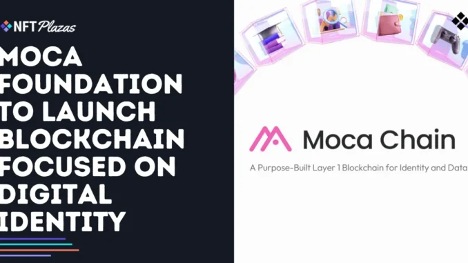 Moca Foundation to Launch Blockchain Focused on Digital Identity Moca Foundation to Launch Blockchain Focused on Digital Identity
