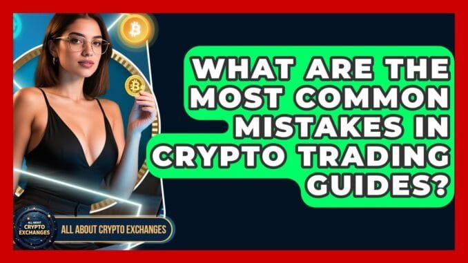 What Are the Most Common Mistakes in Crypto Trading Guides? | All About Crypto Exchanges News