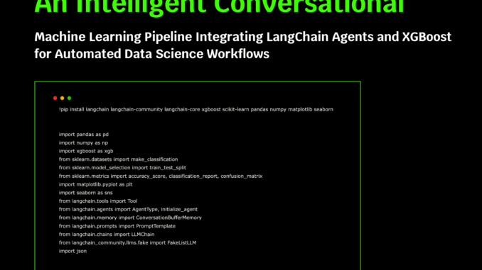 An Intelligent Conversational Machine Learning Pipeline Integrating LangChain Agents and An Intelligent Conversational Machine Learning Pipeline Integrating LangChain Agents and XGBoost for Automated Data Science Workflows