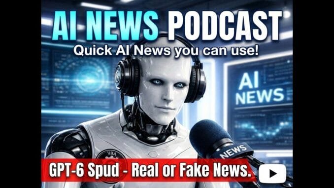 AI News you can use.  GPT -6 SPUD Real or Fake News
