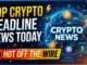 HOT OFF THE WIRE TOP CRYPTO HEADLINE NEWS TODAY -#cryptonews