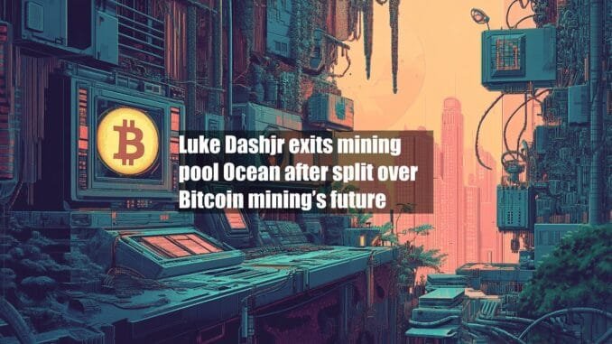 Luke Dashjr exits mining pool Ocean after split over Bitcoin mining’s future